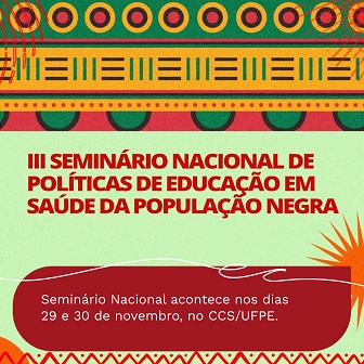 UFPE REALIZA III SEMINÁRIO NACIONAL DE POLÍTICAS DE EDUCAÇÃO EM SAÚDE DA POPULAÇÃO NEGRA. (Imagem: Divulgação/UFPE)
